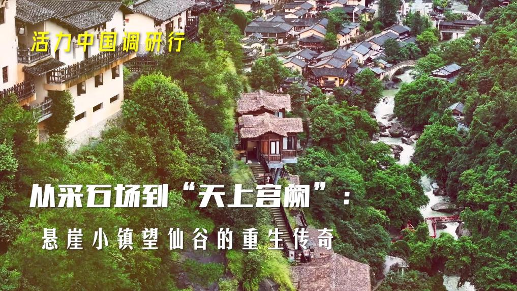 活力中国调研行｜从采石场到“天上宫阙”：悬崖小镇望仙谷的重生传奇
