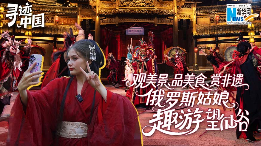 寻迹中国丨观美景、品美食、赏非遗  俄罗斯姑娘“趣游”望仙谷